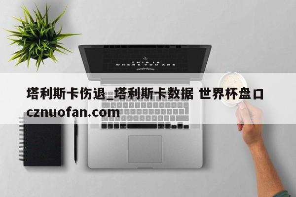 塔利斯卡伤退_塔利斯卡数据 世界杯盘口 cznuofan.com