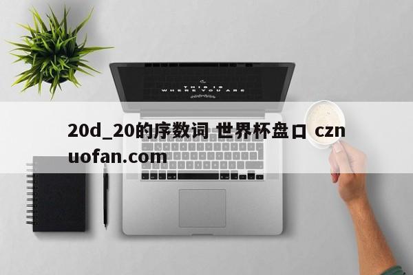20d_20的序数词 世界杯盘口 cznuofan.com