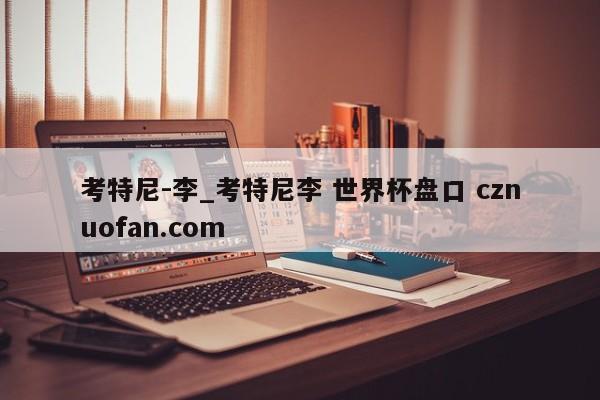 考特尼-李_考特尼李 世界杯盘口 cznuofan.com